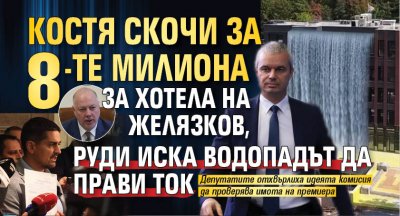 Костя скочи за 8-те милиона за хотела на Желязков, Руди иска водопадът да прави ток