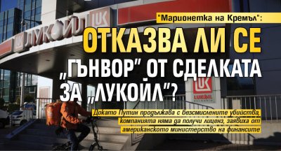"Марионетка на Кремъл": Отказва ли се "Гънвор" от сделката за "Лукойл"?