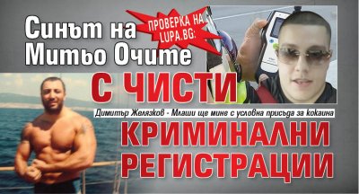 Проверка на Lupa.bg: Синът на Митьо Очите с чисти криминални регистрации