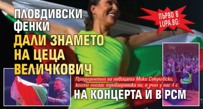 Първо в Lupa.bg: Пловдивски фенки дали знамето на Цеца Величкович на концерта й в РСМ 