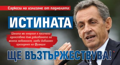 Саркози на излизане от паднелата: Истината ще възтържествува!