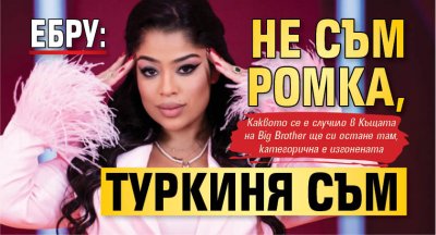 Ебру: Не съм ромка, туркиня съм