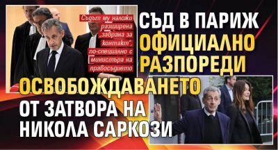 Съд в Париж официално разпореди освобождаването от затвора на Никола Саркози