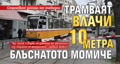 Страховит детайл от очевидец: Трамваят влачи 10 метра блъснатото момиче
