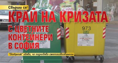 Свърши се! Край на кризата с цветните контейнери в София 