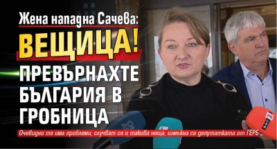 Жена нападна Сачева: Вещица! Превърнахте България в гробница