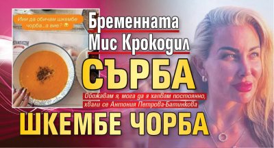 Бременната Мис Крокодил сърба шкембе чорба
