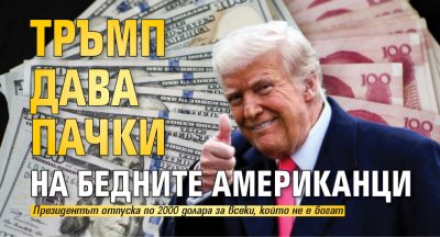 Тръмп дава пачки на бедните американци