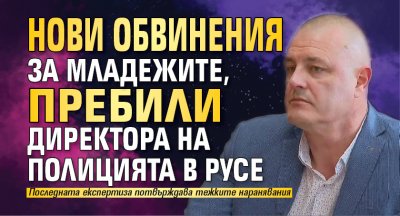 Нови обвинения за младежите, пребили директора на полицията в Русе