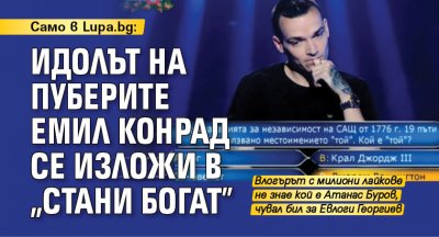 Само в Lupa.bg: Идолът на пуберите Емил Конрад се изложи в "Стани богат"