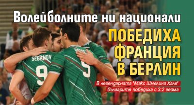Волейболните ни национали победиха Франция в Берлин