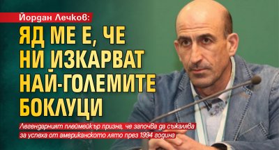 Йордан Лечков: Яд ме е, че ни изкарват най-големите боклуци