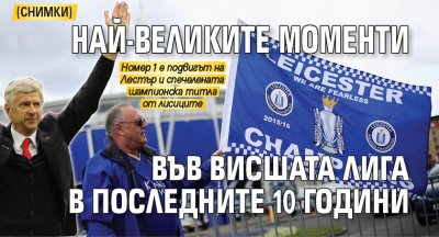 Най-великите моменти във Висшата лига в последните 10 години (СНИМКИ)