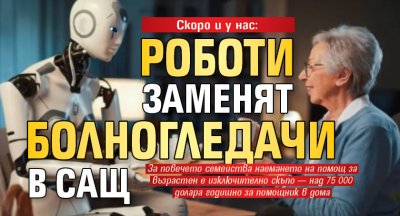 Скоро и у нас: Роботи заменят болногледачи в САЩ