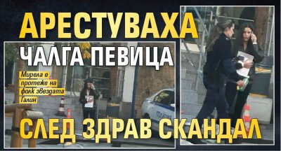 Арестуваха чалга певица след здрав скандал (СНИМКИ) 