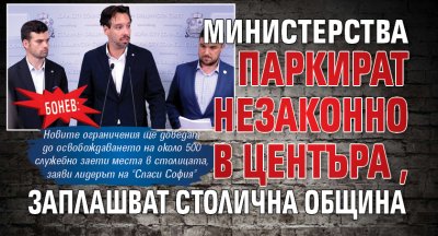 Бонев: Министерства паркират незаконно в центъра, заплашват Столична община