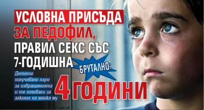 Брутално: Условна присъда за педофил, правил секс със 7-годишна 4 г.