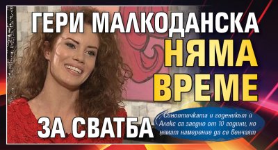 Гери Малкоданска няма време за сватба