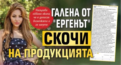 Галена от "Ергенът" скочи на продукцията