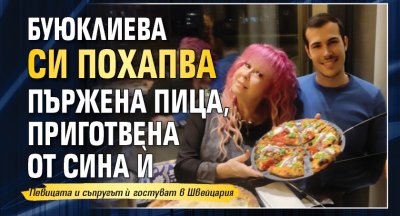 Буюклиева си похапва пържена пица, приготвена от сина ѝ
