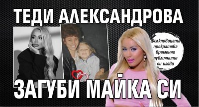 Теди Александрова загуби майка си