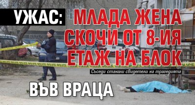 Ужас: Млада жена скочи от 8-ия етаж на блок във Враца