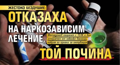 ЖЕСТОКО БЕЗДУШИЕ: Отказаха на наркозависим лечение, той почина