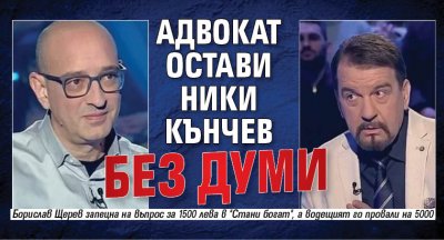 Адвокат остави Ники Кънчев без думи