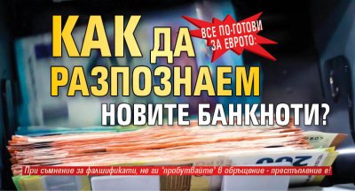 Все по-готови за еврото: Как да разпознаем новите банкноти?