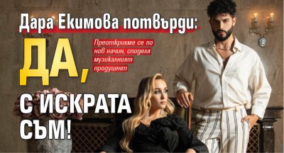Дара Екимова потвърди: Да, с Искрата съм!