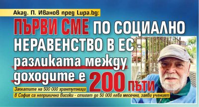 Акад. П. Иванов пред Lupa.bg: Първи смe по социално неравенство в ЕС - разликата между доходите е 200 пъти 