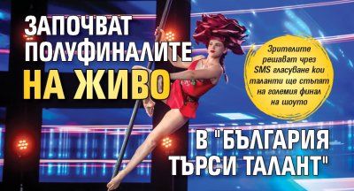 Започват полуфиналите на живо в "България търси талант" 
