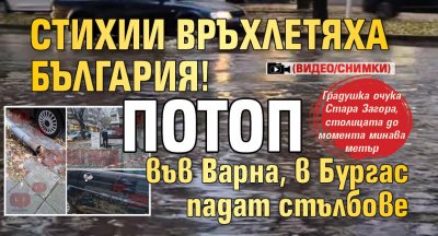 Стихии връхлетяха България! Потоп във Варна, в Бургас падат стълбове (ВИДЕО/СНИМКИ)