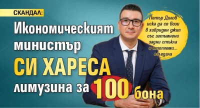 СКАНДАЛ: Икономическият министър си хареса лимузина за 100 бона