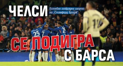 Челси се подигра с Барса