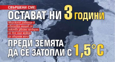 СВЪРШЕНИ СМЕ: Остават ни 3 години преди Земята да се затопли с 1,5&deg;C