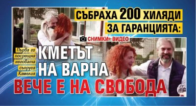 Събраха 200 хиляди за гаранцията: Кметът на Варна вече е на свобода (СНИМКИ+ ВИДЕО)