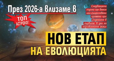 Топ астролог: През 2026-а влизаме в нов етап на еволюцията