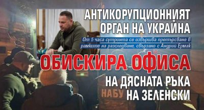 Антикорупционният орган на Украйна обискира офиса на дясната ръка на Зеленски