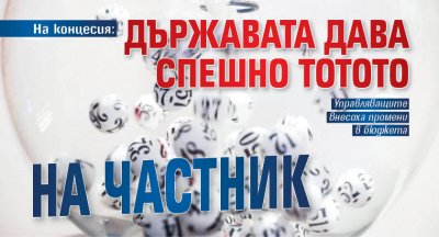 На концесия: Държавата дава спешно тотото на частник 