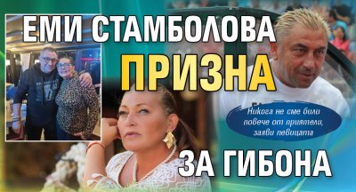 Еми Стамболова призна за Гибона