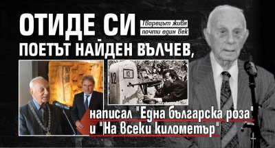 Отиде си поетът Найден Вълчев, написал "Една българска роза" и "На всеки километър"