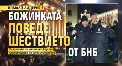НЯМАЛО ЛИДЕРИ?!? Божинката поведе шествието от БНБ