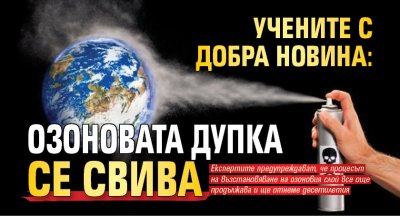 Учените с добра новина: Озоновата дупка се свива