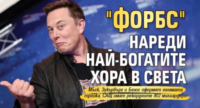 "Форбс" нареди най-богатите хора в света