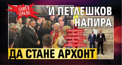 Само в Lupa: И Петлешков напира да стане архонт