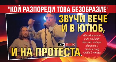 "Кой Разпореди Това Безобразие" звучи вече и в Ютюб, и на протеста (ВИДЕО)