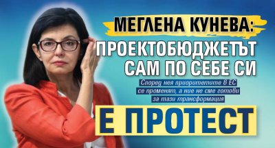 Меглена Кунева: Проектобюджетът сам по себе си е протест 