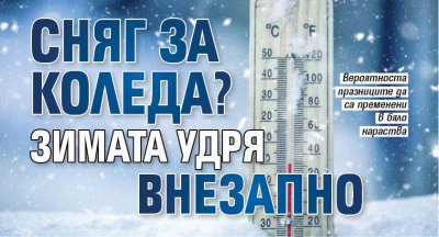 Сняг за Коледа? Зимата удря внезапно