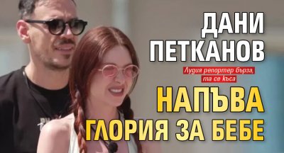 Дани Петканов напъва Глория за бебе